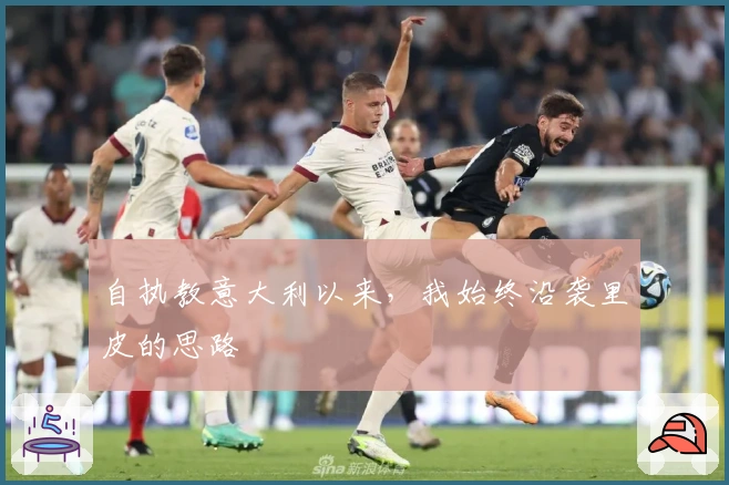 自执教意大利以来，我始终沿袭里皮的思路