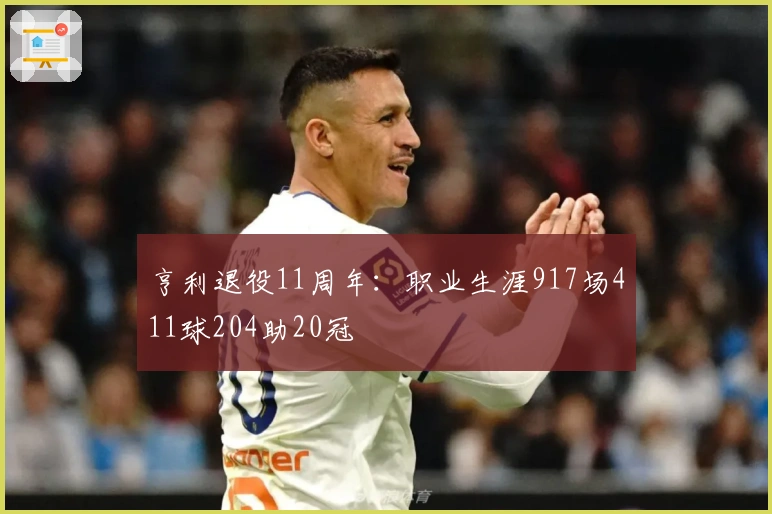 亨利退役11周年：职业生涯917场411球204助20冠