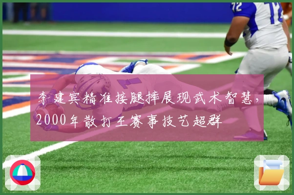 李建宾精准接腿摔展现武术智慧，2000年散打王赛事技艺超群