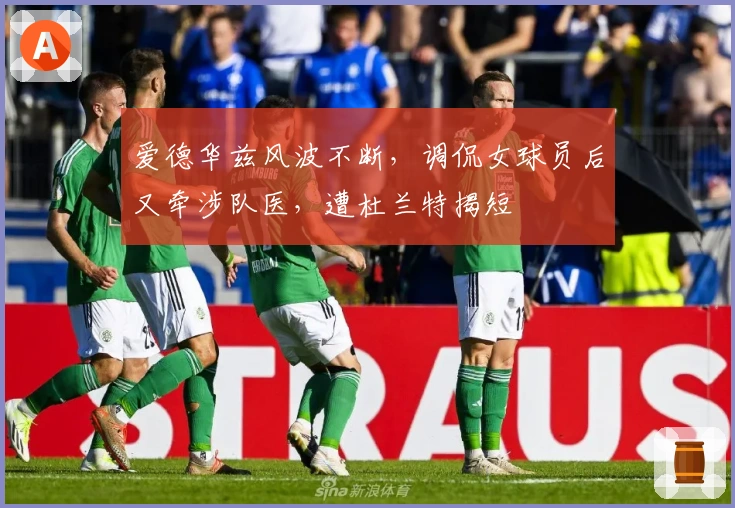 爱德华兹风波不断，调侃女球员后又牵涉队医，遭杜兰特揭短